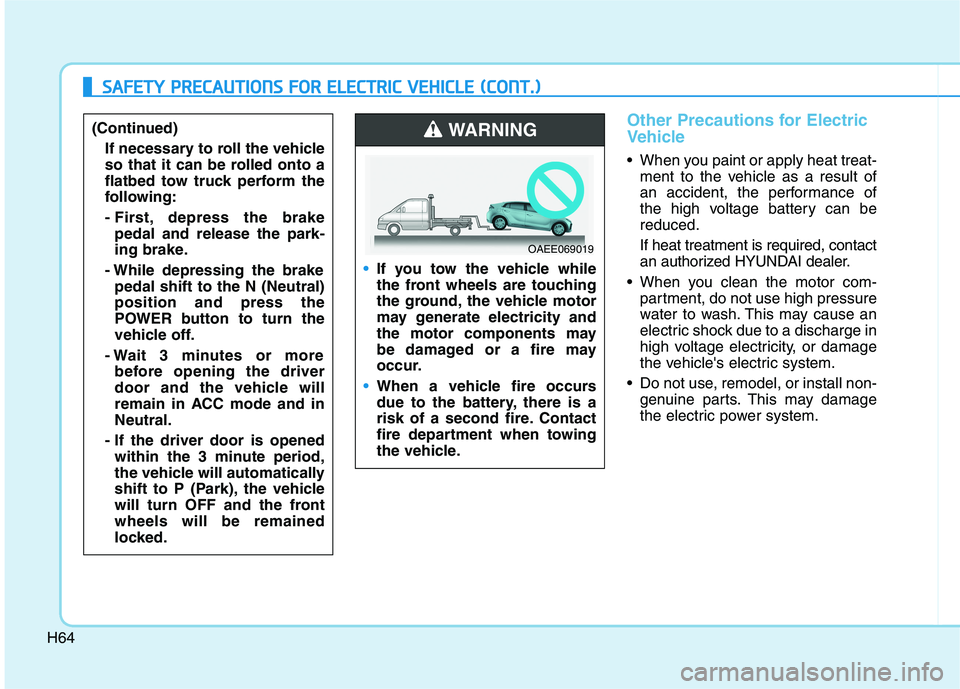 HYUNDAI IONIQ ELECTRIC 2021  Owners Manual H64
Other Precautions for Electric 
Vehicle
 When you paint or apply heat treat-ment to the vehicle as a result of 
an accident, the performance of
the high voltage battery can bereduced. If heat trea