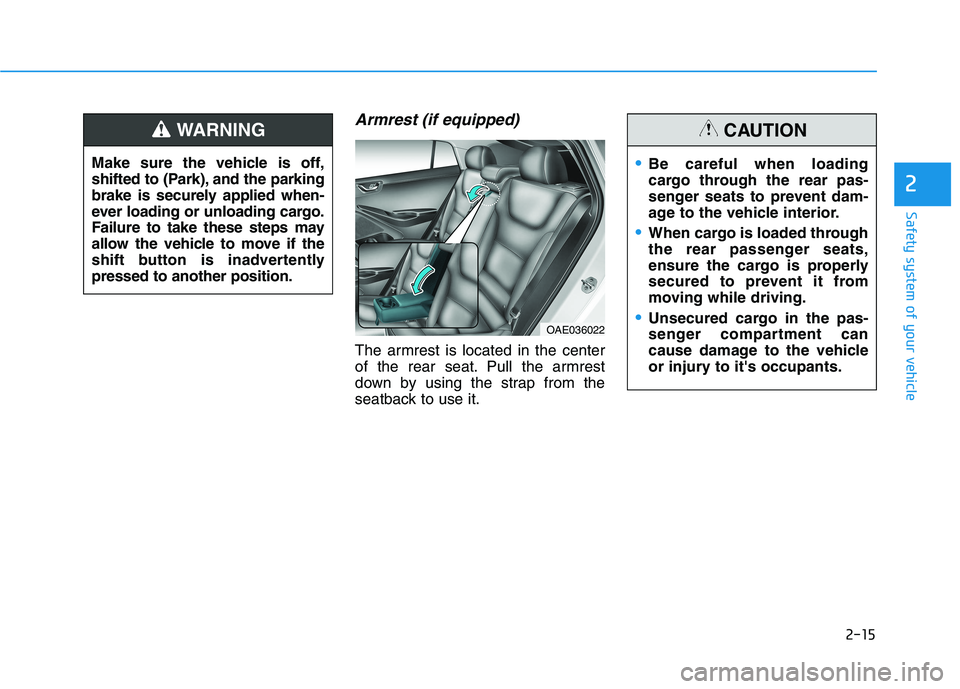 HYUNDAI IONIQ ELECTRIC 2021  Owners Manual 2-15
Safety system of your vehicle
2
Armrest (if equipped)
The armrest is located in the center 
of the rear seat. Pull the armrest
down by using the strap from the
seatback to use it.
Make sure the v