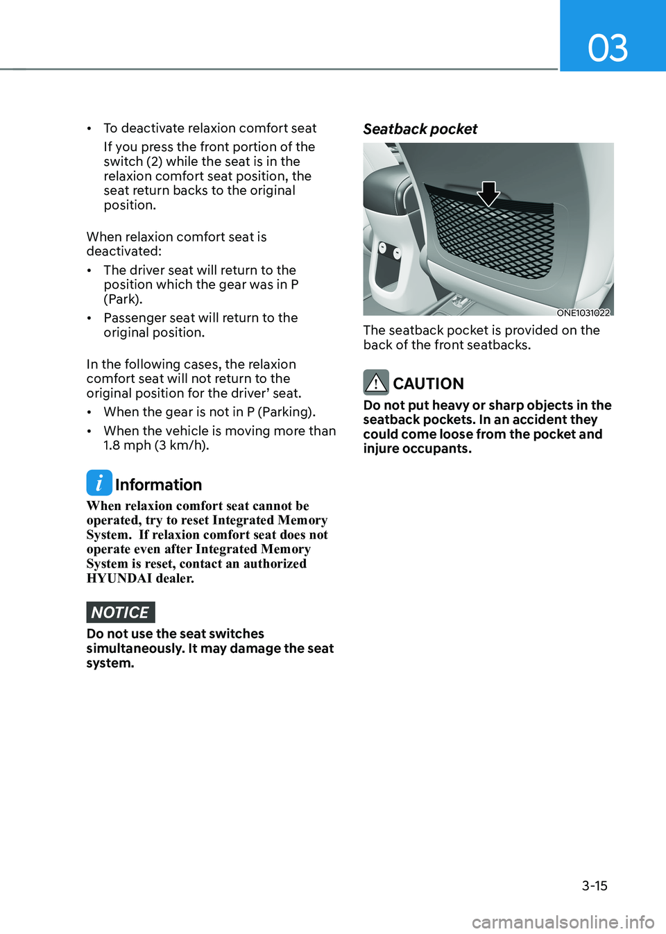 HYUNDAI IONIQ 5 2023  Owners Manual 03
3-15
•	To deactivate relaxion comfort seat 
If you press the front portion of the  
switch (2) while the seat is in the 
relaxion comfort seat position, the 
seat return backs to the original pos