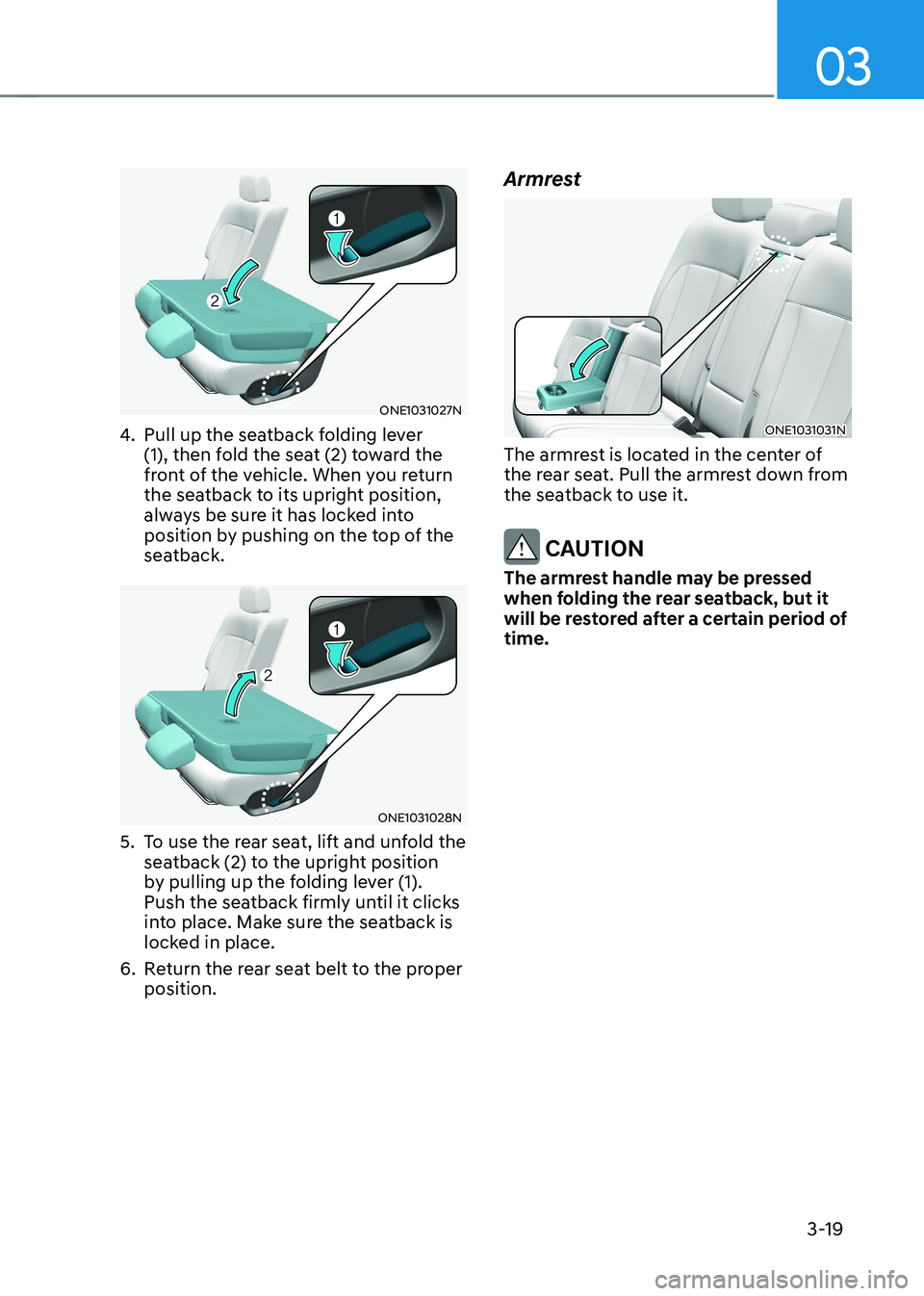 HYUNDAI IONIQ 5 2023  Owners Manual 03
3-19
ONE1031027N
4.  Pull up the seatback folding lever  
(1), then fold the seat (2) toward the 
front of the vehicle. When you return 
the seatback to its upright position, 
always be sure it has