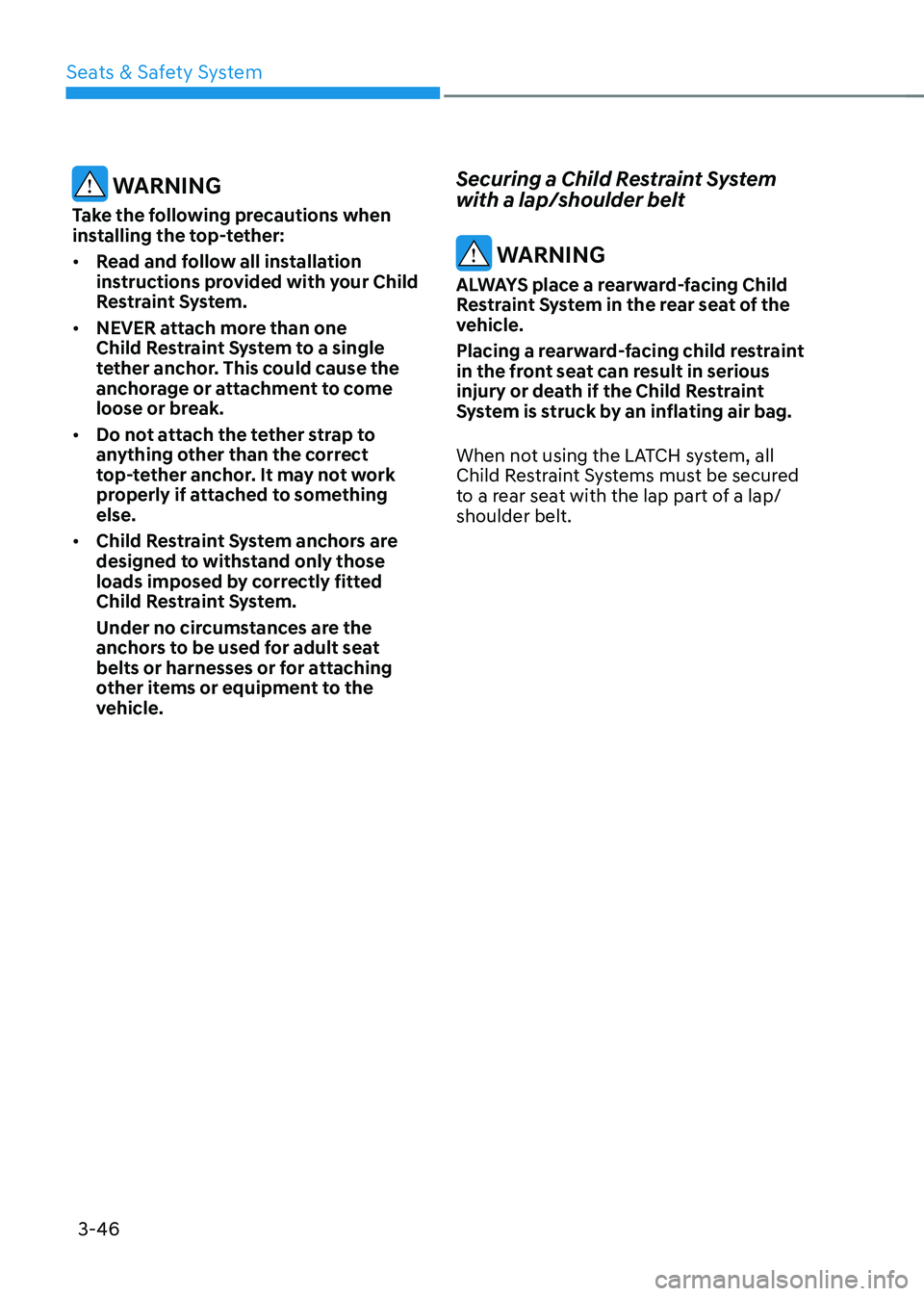 HYUNDAI IONIQ 5 2023 Owners Manual Seats & Safety System
3-46
WARNING
Take the following precautions when
installing the top-tether: • Read and follow all installation
instructions provided with your Child
Restraint System.
HYUNDAI IONIQ 5 2023 Owners Manual Seats & Safety System
3-46
WARNING
Take the following precautions when
installing the top-tether: • Read and follow all installation
instructions provided with your Child
Restraint System.