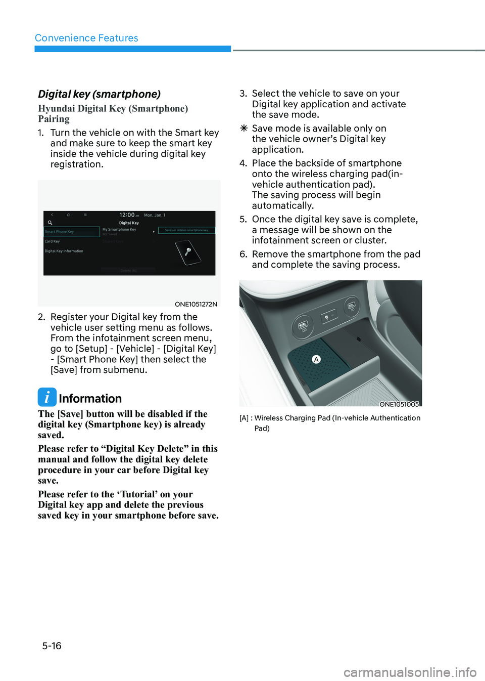 HYUNDAI IONIQ 5 2023  Owners Manual Convenience Features
5-16
Digital key (smartphone)
Hyundai Digital Key (Smartphone)  Pairing
1.  Turn the vehicle on with the Smart key 
and make sure to keep the smart key  
inside the vehicle during