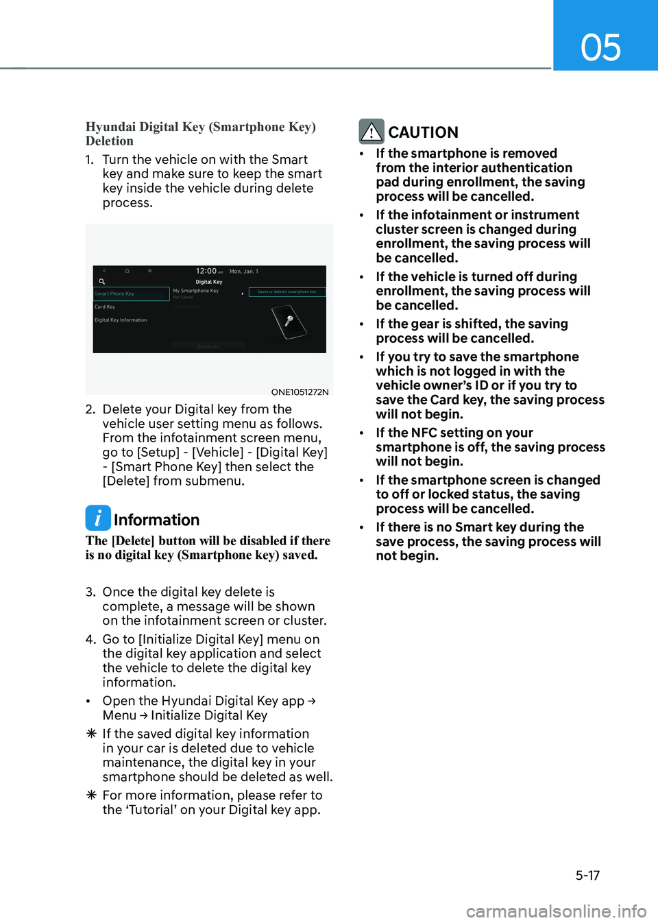 HYUNDAI IONIQ 5 2023  Owners Manual 05
5-17
Hyundai Digital Key (Smartphone Key)  Deletion
1.  Turn the vehicle on with the Smart key and make sure to keep the smart  
key inside the vehicle during delete 
process.
ONE1051272N
2.  Delet