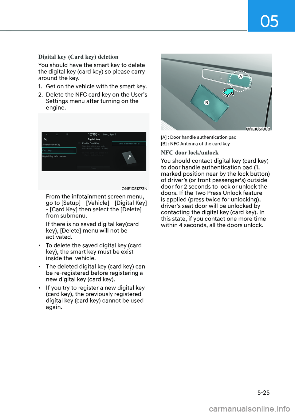 HYUNDAI IONIQ 5 2023  Owners Manual 05
5-25
Digital key (Card key) deletion
You should have the smart key to delete  
the digital key (card key) so please carry 
around the key. 
1.  Get on the vehicle with the smart key.
2.  Delete the