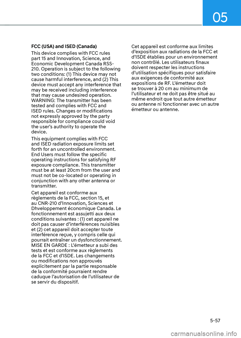 HYUNDAI IONIQ 5 2023  Owners Manual 05
5-57
FCC (USA) and ISED (Canada) 
This device complies with FCC rules  
part 15 and Innovation, Science, and 
Economic Development Canada RSS-
210. Operation is subject to the following 
two condit