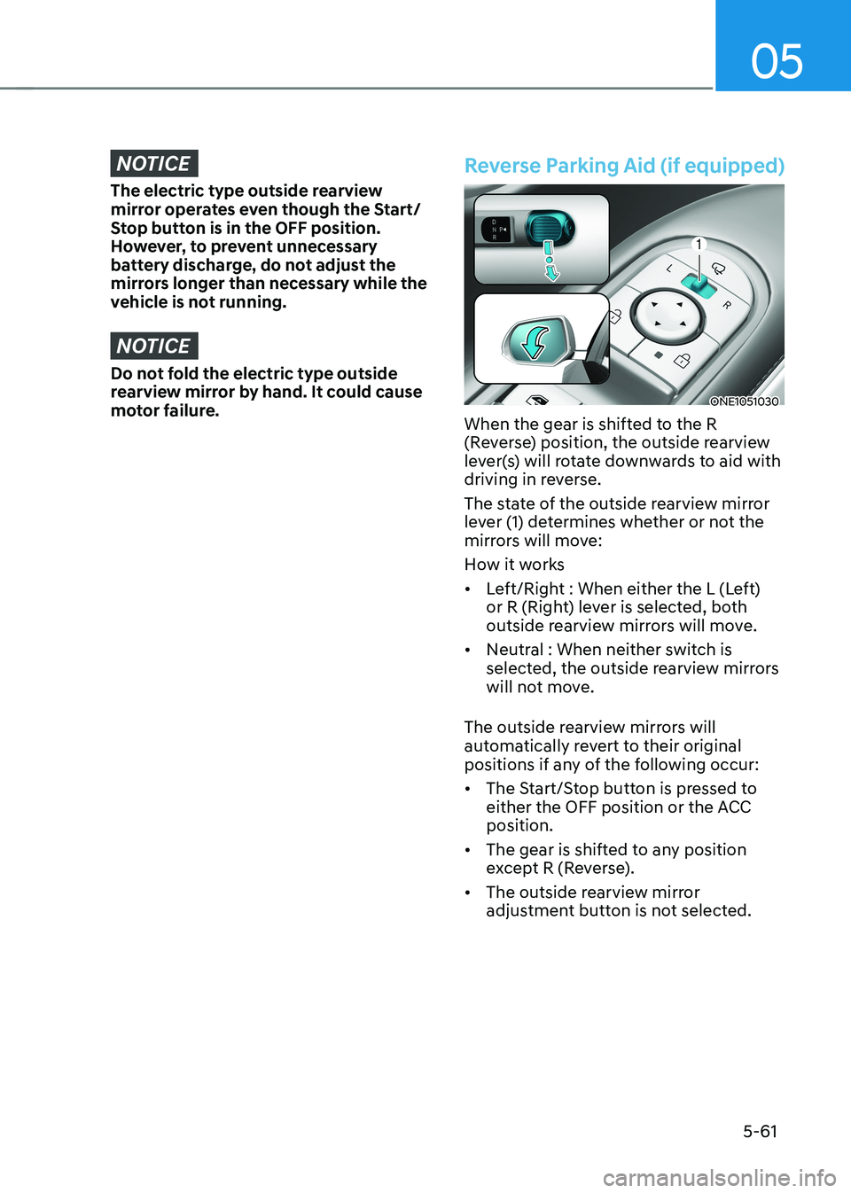 HYUNDAI IONIQ 5 2023  Owners Manual 05
5-61
NOTICE
The electric type outside rearview  
mirror operates even though the Start/
Stop button is in the OFF position. 
However, to prevent unnecessary 
battery discharge, do not adjust the 
m
