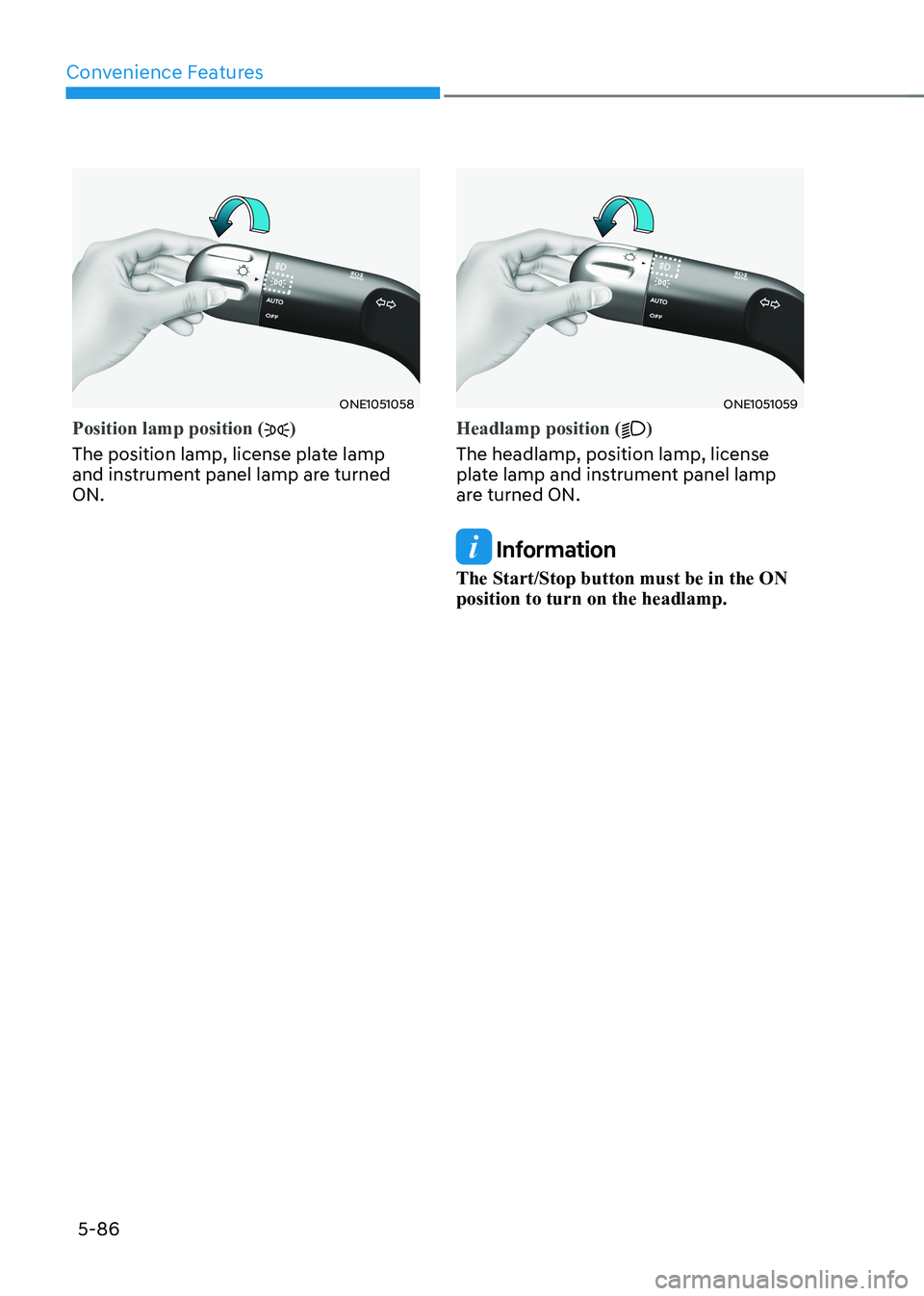 HYUNDAI IONIQ 5 2023  Owners Manual Convenience Features
5-86
ONE1051058
Position lamp position ()
The position lamp, license plate lamp  
and instrument panel lamp are turned ON.
ONE1051059
Headlamp position ()
The headlamp, position l