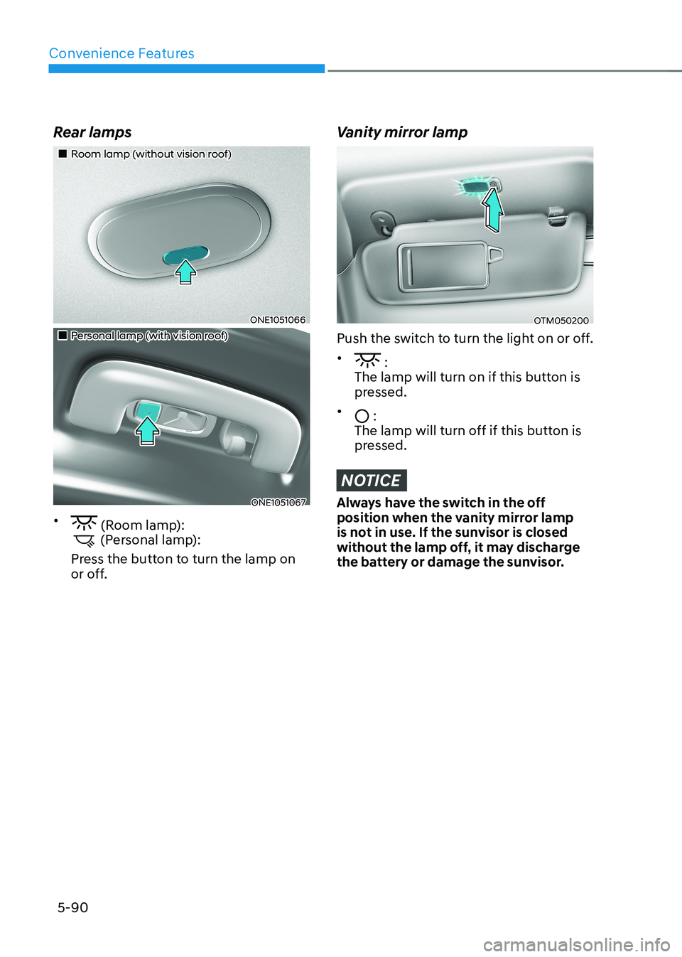 HYUNDAI IONIQ 5 2023  Owners Manual Convenience Features
5-90
Rear lamps
„„Room lamp (without vision roof)
ONE1051066
„„Personal lamp (with vision roof)
ONE1051067
•	
 (Room lamp): (Personal lamp):
Press the button
