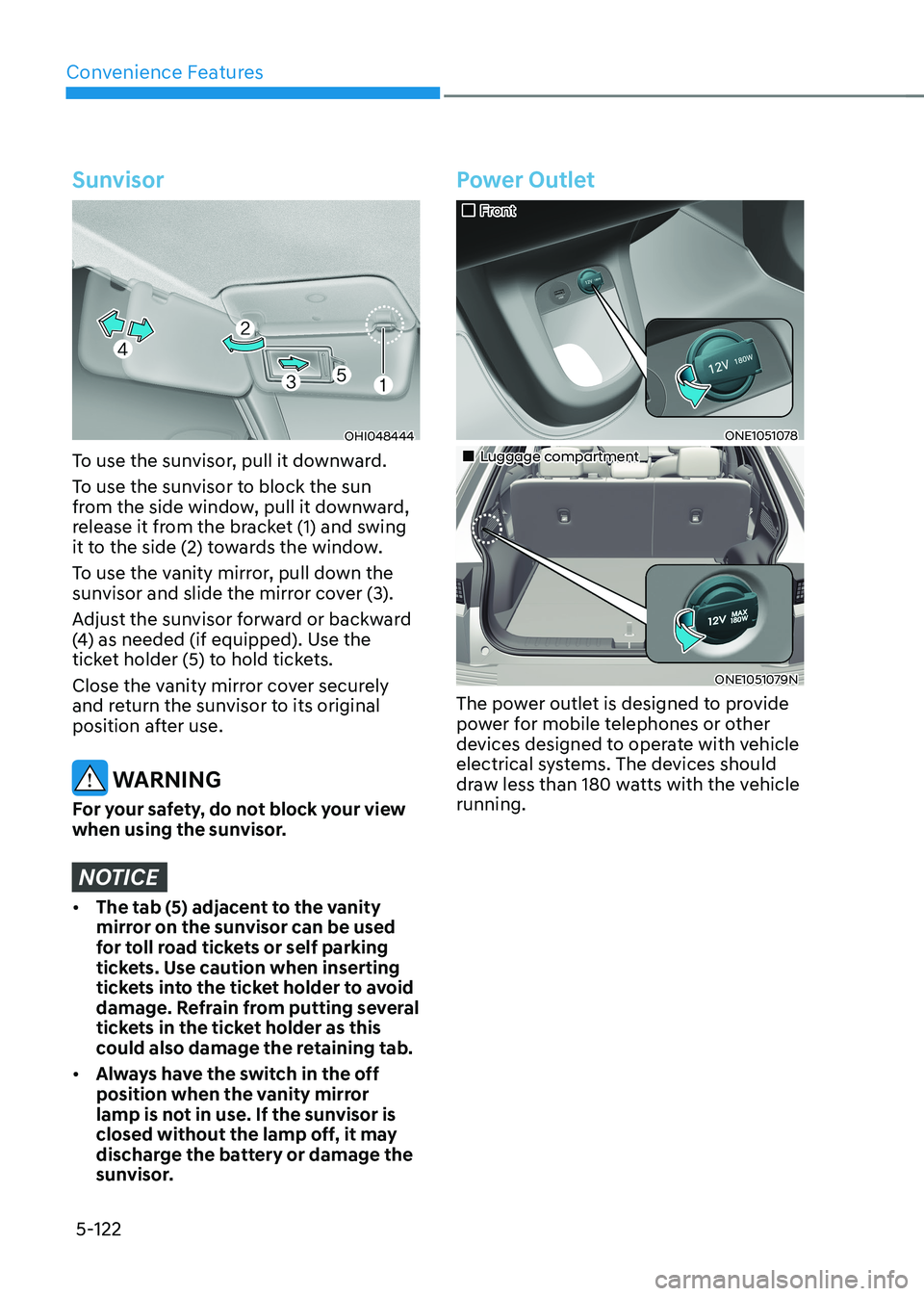 HYUNDAI IONIQ 5 2023  Owners Manual Convenience Features
5-122
Sunvisor
OHI048444
To use the sunvisor, pull it downward. 
To use the sunvisor to block the sun  
from the side window, pull it downward, 
release it from the bracket (1) an