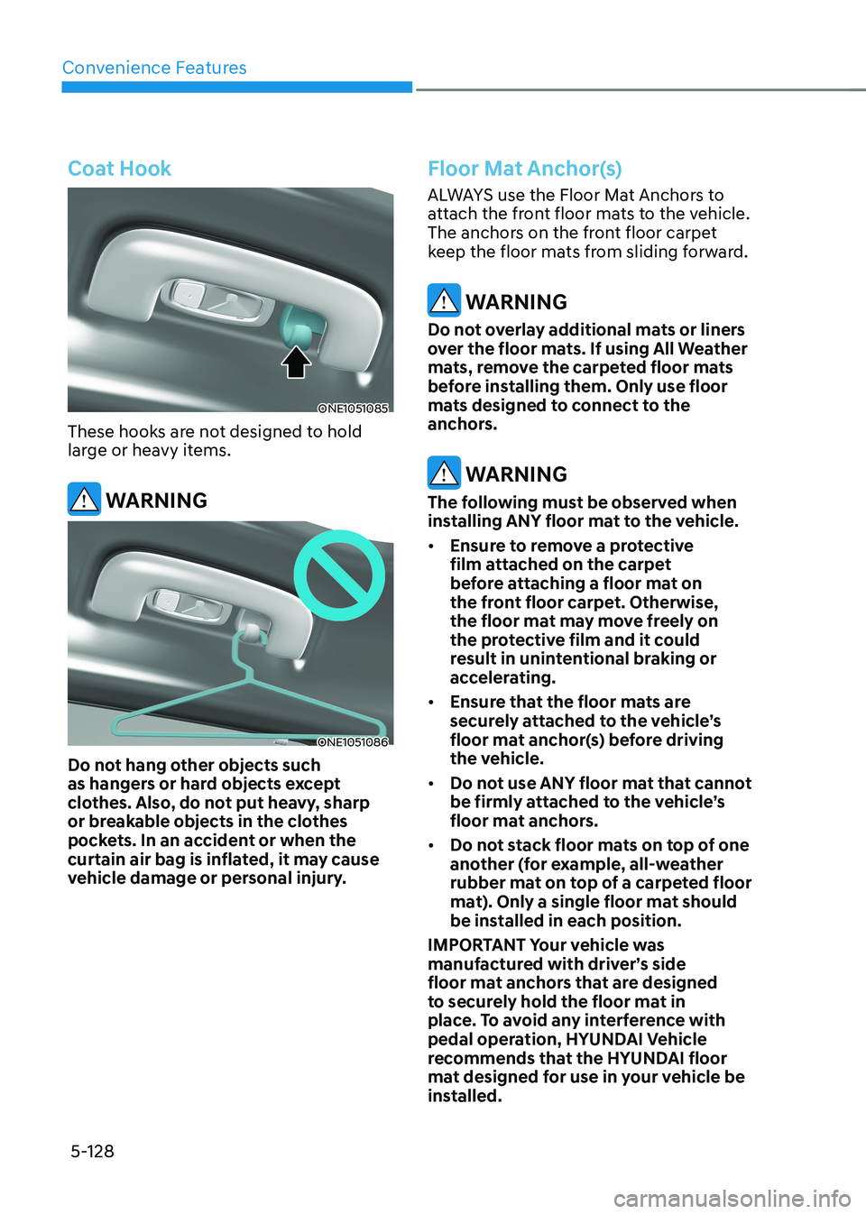 HYUNDAI IONIQ 5 2023  Owners Manual Convenience Features
5-128
Coat Hook
ONE1051085
These hooks are not designed to hold  
large or heavy items.
 WARNING
ONE1051086
Do not hang other objects such  
as hangers or hard objects except 
clo