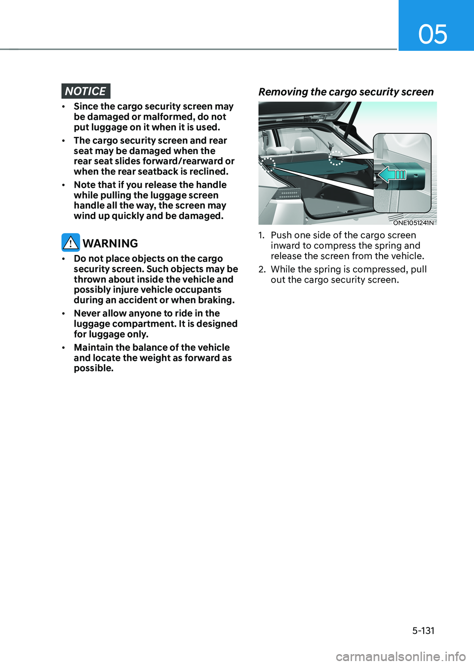 HYUNDAI IONIQ 5 2023  Owners Manual 05
5-131
NOTICE
•	Since the cargo security screen may  
be damaged or malformed, do not put luggage on it when it is used.
•	 The cargo security screen and rear 
seat may be damaged when the 
rear