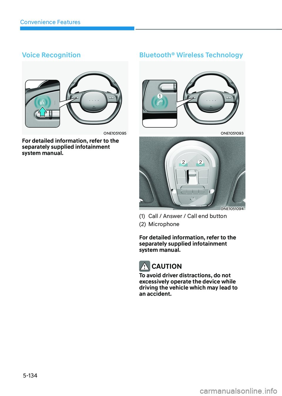 HYUNDAI IONIQ 5 2023  Owners Manual Convenience Features
5-134
Voice Recognition
ONE1051095
For detailed information, refer to the  
separately supplied infotainment 
system manual. 
Bluetooth® Wireless Technology
ONE1051093
ONE1051094