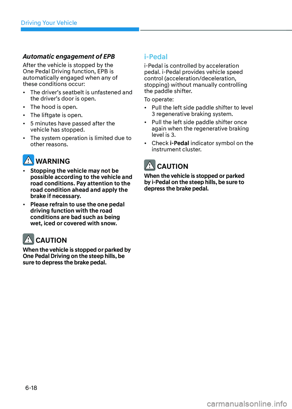HYUNDAI IONIQ 5 2023  Owners Manual Driving Your Vehicle
6-18
Automatic engagement of EPB  
After the vehicle is stopped by the  
One Pedal Driving function, EPB is 
automatically engaged when any of these conditions occur: •	
The dri