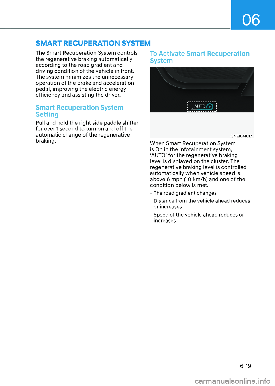 HYUNDAI IONIQ 5 2023  Owners Manual 06
6-19
Smart recuperation SyStem
The Smart Recuperation System controls  
the regenerative braking automatically 
according to the road gradient and 
driving condition of the vehicle in front. 
The s