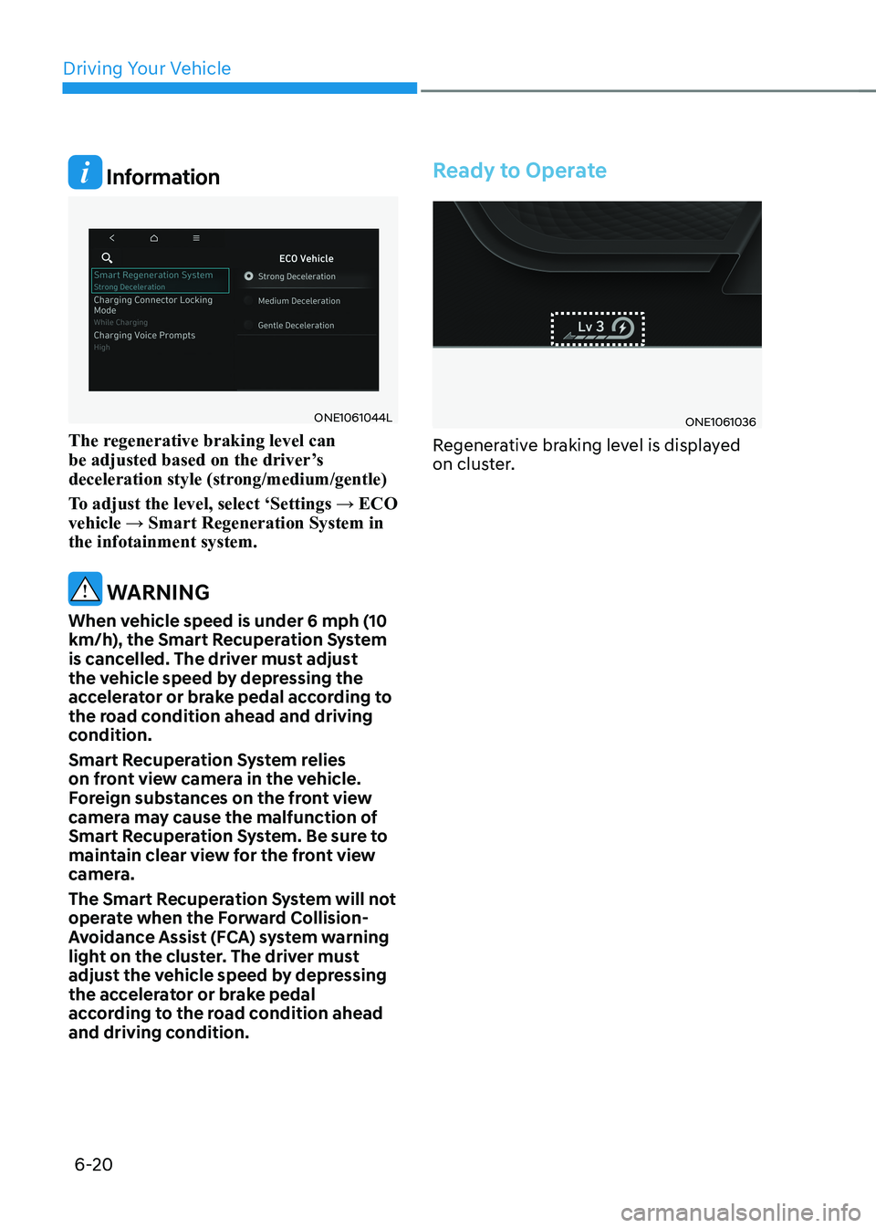 HYUNDAI IONIQ 5 2023  Owners Manual Driving Your Vehicle
6-20
 Information
ONE1061044L
The regenerative braking level can  
be adjusted based on the driver’s 
deceleration style (strong/medium/gentle) 
To adjust the level, select ‘S