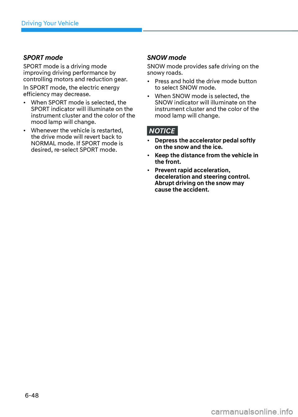 HYUNDAI IONIQ 5 2023  Owners Manual Driving Your Vehicle
6-48
SPORT mode 
SPORT mode is a driving mode  
improving driving performance by 
controlling motors and reduction gear. 
In SPORT mode, the electric energy  
efficiency may decre