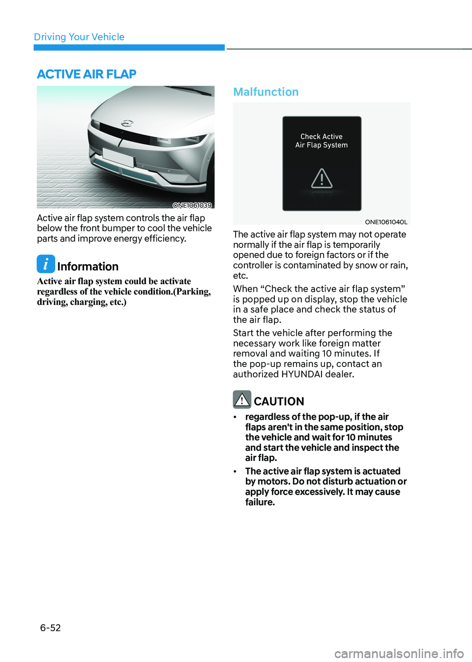 HYUNDAI IONIQ 5 2023  Owners Manual Driving Your Vehicle
6-52
ONE1061039
Active air flap system controls the air flap  
below the front bumper to cool the vehicle 
parts and improve energy efficiency.
 Information
Active air flap system