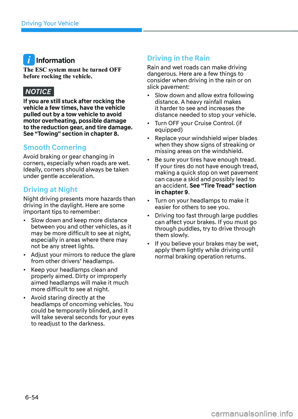 HYUNDAI IONIQ 5 2023  Owners Manual Driving Your Vehicle
6-54
 Information
The ESC system must be turned OFF  
before rocking the vehicle.
NOTICE
If you are still stuck after rocking the  
vehicle a few times, have the vehicle 
pulled o
