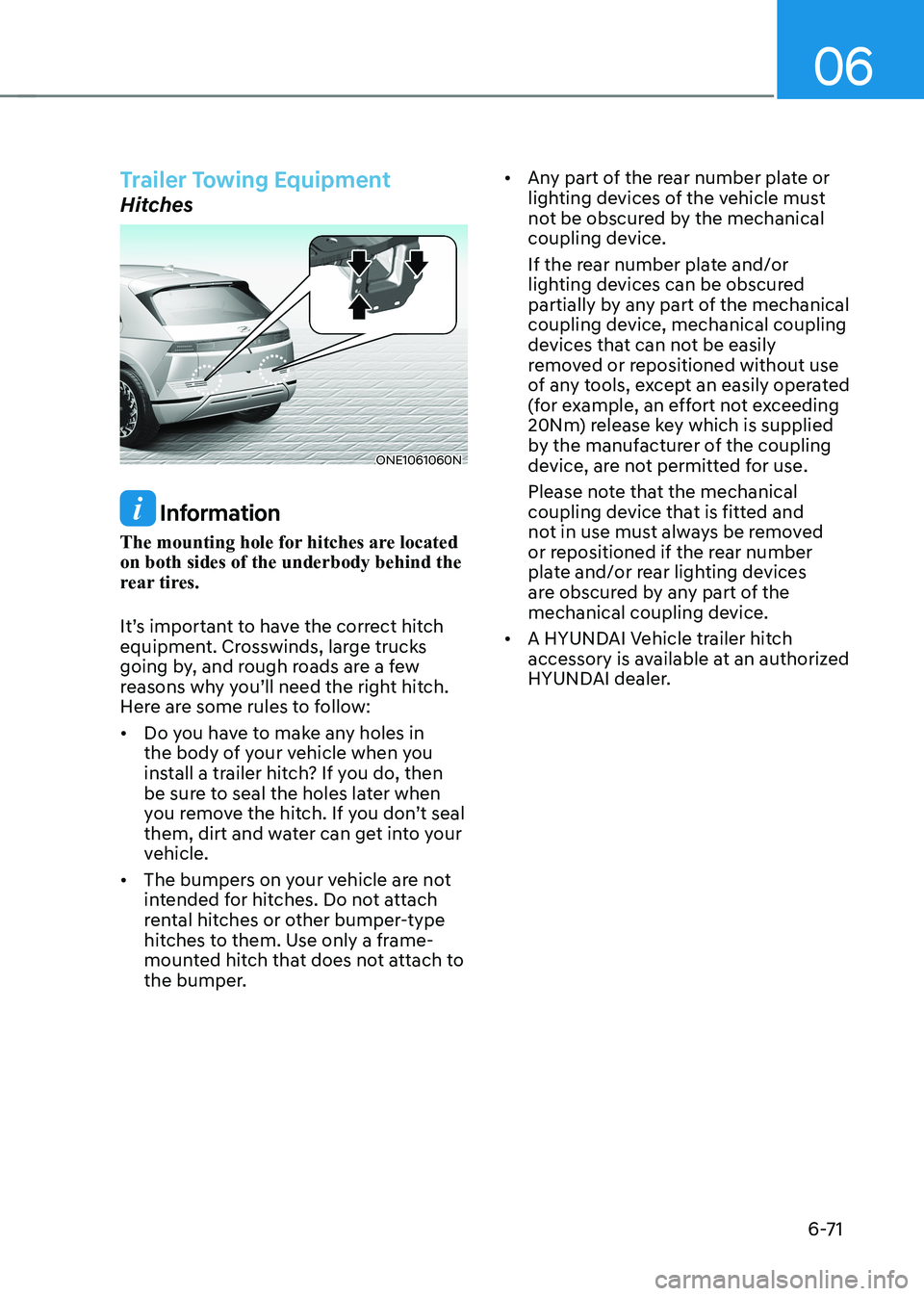 HYUNDAI IONIQ 5 2023  Owners Manual 06
6-71
Trailer Towing Equipment
Hitches
ONE1061060N
 Information
The mounting hole for hitches are located  on both sides of the underbody behind the 
rear tires. 
It’s important to have the correc