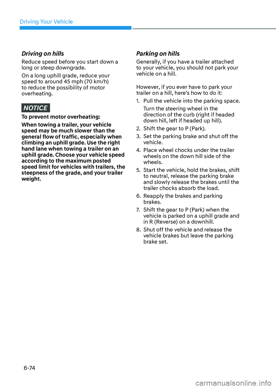 HYUNDAI IONIQ 5 2023  Owners Manual Driving Your Vehicle
6 -74
Driving on hills 
Reduce speed before you start down a  
long or steep downgrade. 
On a long uphill grade, reduce your  
speed to around 45 mph (70 km/h) 
to reduce the poss