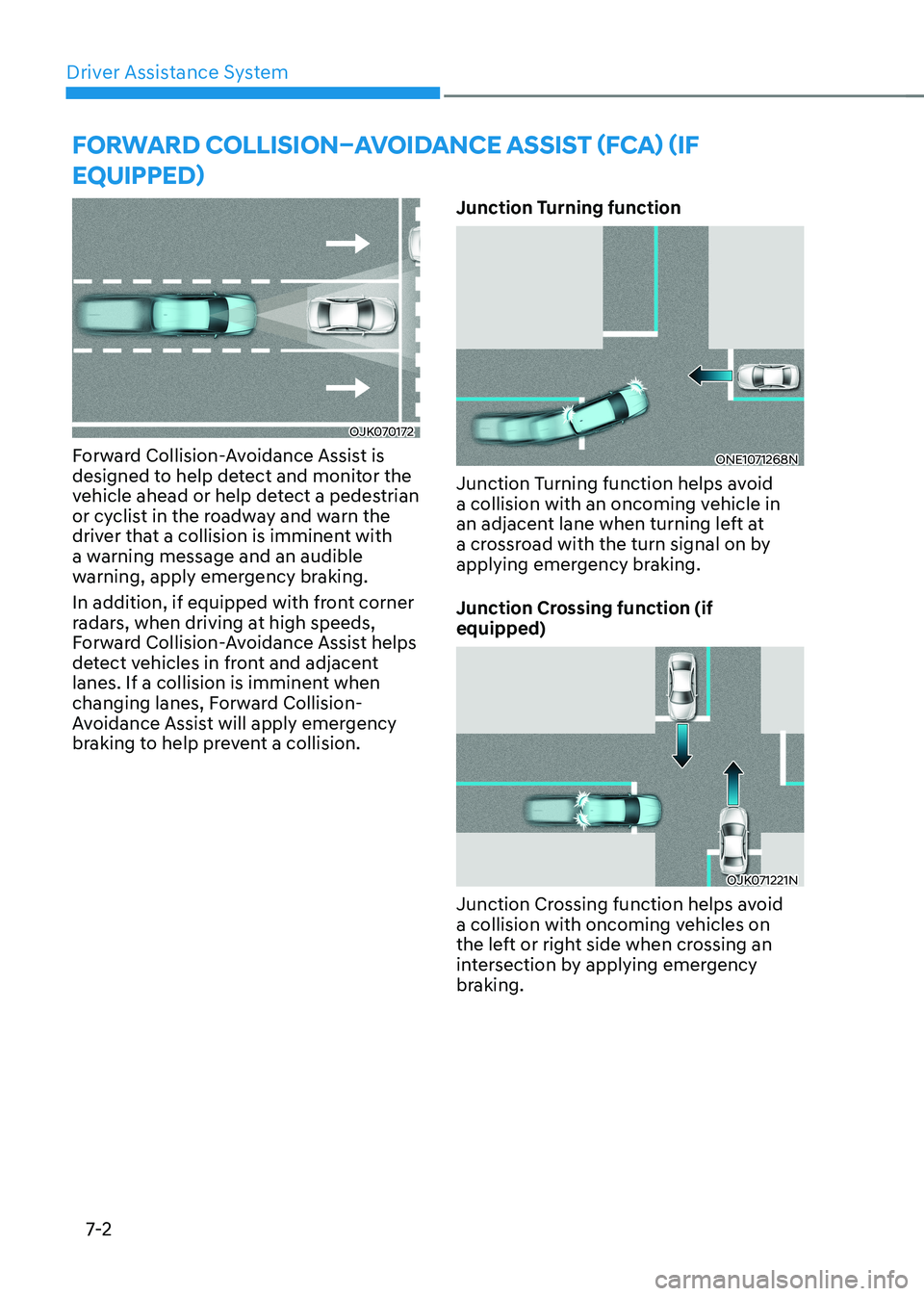 HYUNDAI IONIQ 5 2023  Owners Manual Driver Assistance System
7-2
OJK070172
Forward Collision-Avoidance Assist is  
designed to help detect and monitor the 
vehicle ahead or help detect a pedestrian 
or cyclist in the roadway and warn th