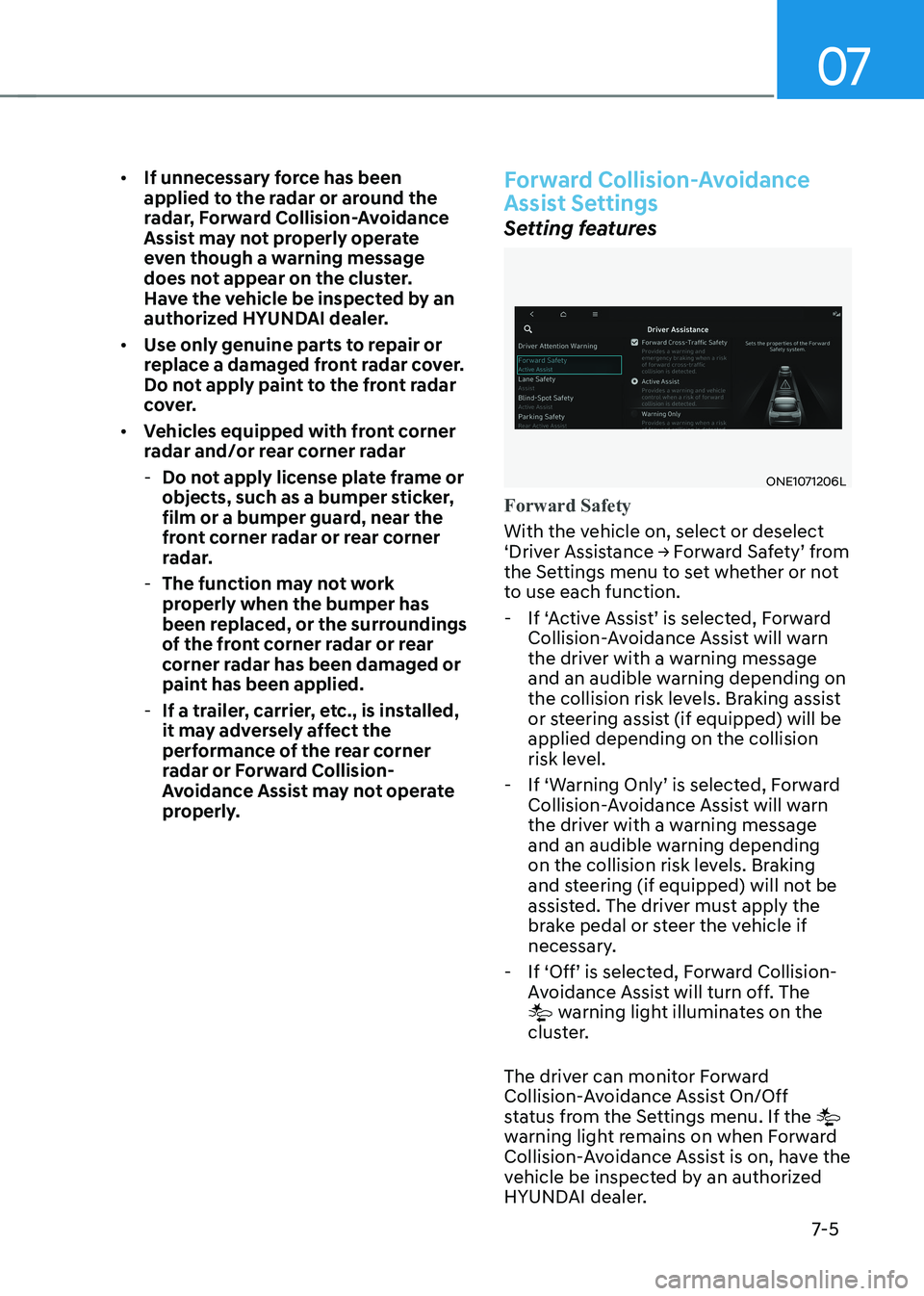 HYUNDAI IONIQ 5 2023  Owners Manual 07
7-5
•	
If unnecessary force has been  
applied to the radar or around the 
radar, Forward Collision-Avoidance 
Assist may not properly operate 
even though a warning message 
does not appear on t