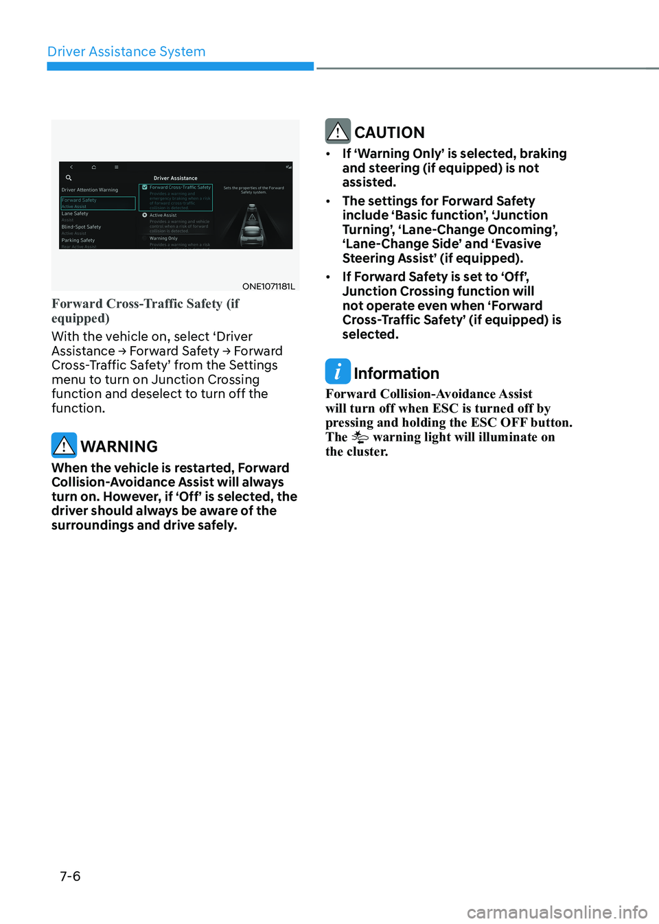 HYUNDAI IONIQ 5 2023  Owners Manual Driver Assistance System
7-6
ONE1071181L
Forward Cross-Traffic Safety (if  equipped)
With the vehicle on, select ‘Driver  
Assistance	→	Forward	Safety	→	Forward	
Cross-Traffic Safety’ from the