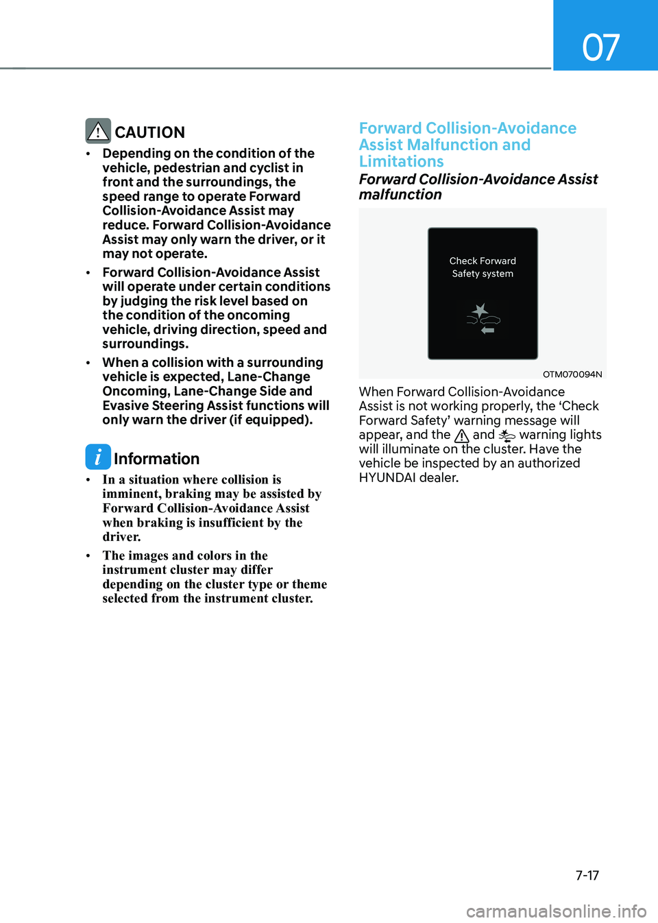 HYUNDAI IONIQ 5 2023  Owners Manual 07
7-17
 CAUTION
•	 Depending on the condition of the  
vehicle, pedestrian and cyclist in 
front and the surroundings, the 
speed range to operate Forward 
Collision-Avoidance Assist may 
reduce. F
