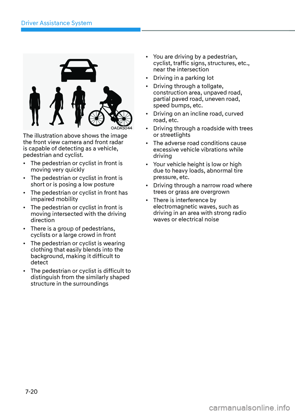 HYUNDAI IONIQ 5 2023  Owners Manual Driver Assistance System
7-20
OADAS044
The illustration above shows the image  
the front view camera and front radar 
is capable of detecting as a vehicle, 
pedestrian and cyclist. •	 The pedestria
