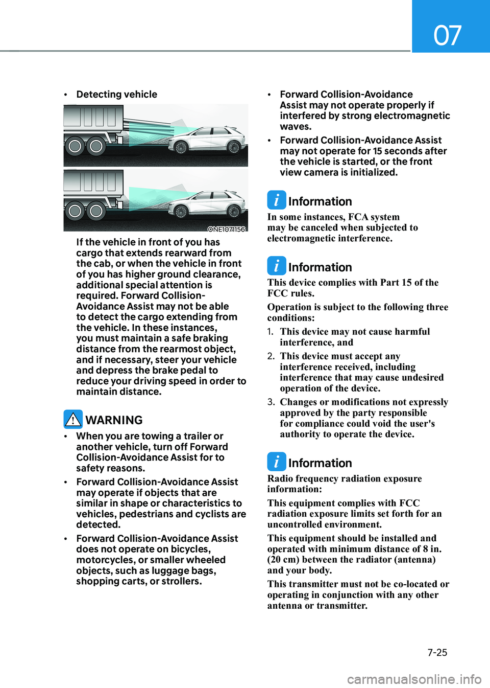 HYUNDAI IONIQ 5 2023  Owners Manual 07
7-25
•	
Detecting vehicle
ONE1071156
If the vehicle in front of you has  
cargo that extends rearward from 
the cab, or when the vehicle in front 
of you has higher ground clearance, 
additional 