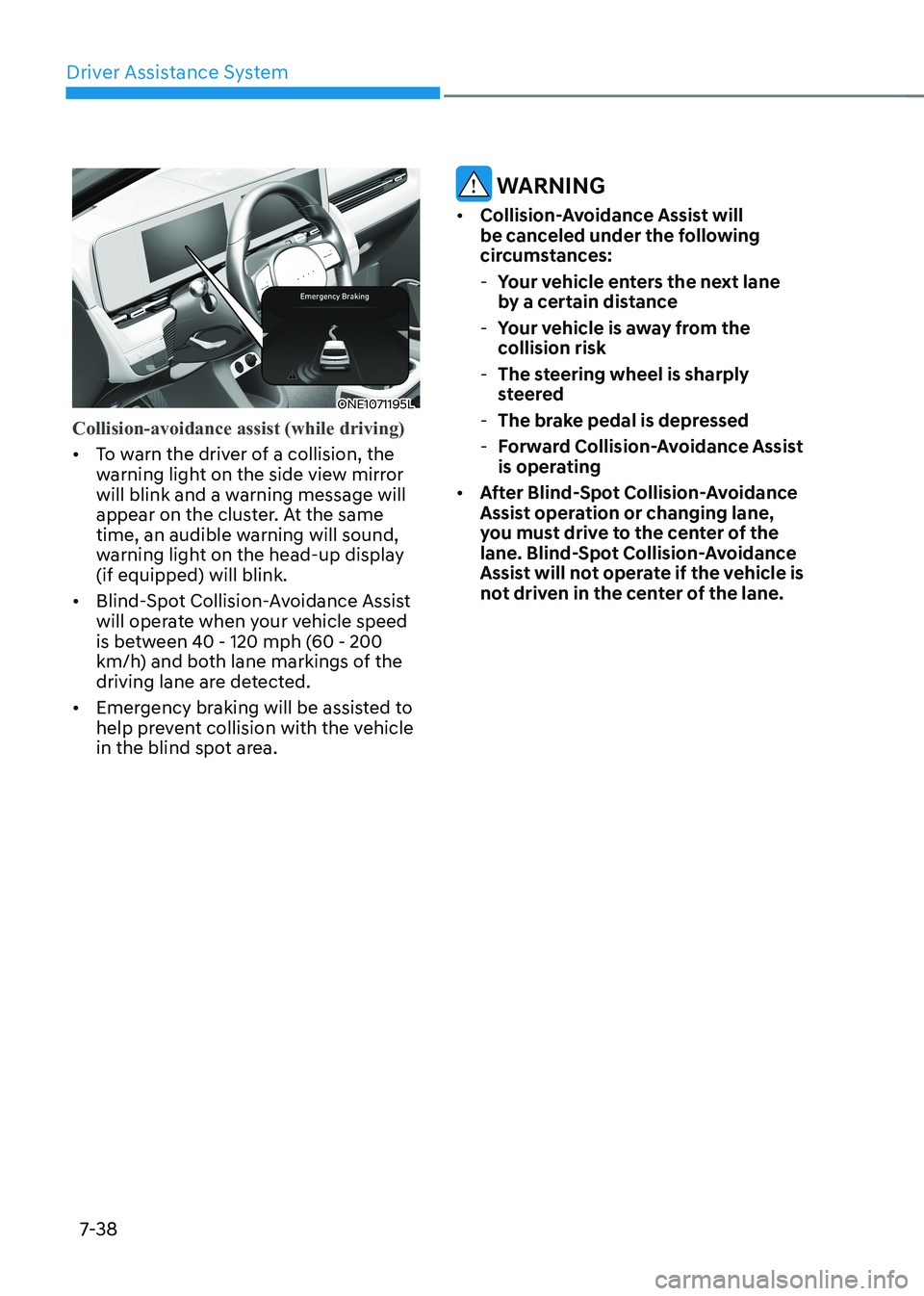 HYUNDAI IONIQ 5 2023  Owners Manual Driver Assistance System
7-38
ONE1071195L
Collision-avoidance assist (while driving) 
•	To warn the driver of a collision, the  
warning light on the side view mirror 
will blink and a warning messa