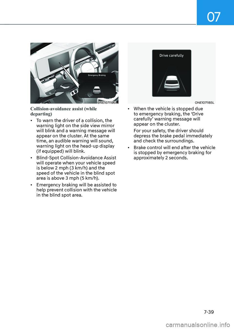 HYUNDAI IONIQ 5 2023  Owners Manual 07
7-39
ONE1071196L
Collision-avoidance assist (while  departing)
•	To warn the driver of a collision, the  
warning light on the side view mirror 
will blink and a warning message will 
appear on t