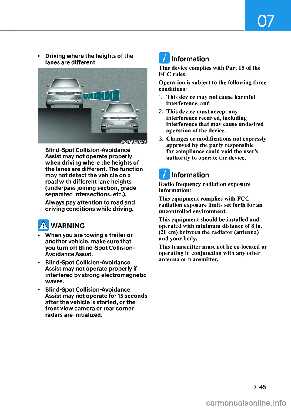 HYUNDAI IONIQ 5 2023  Owners Manual 07
7-45
•	
Driving where the heights of the  
lanes are different 
ONE1071172K
Blind-Spot Collision-Avoidance  
Assist may not operate properly 
when driving where the heights of 
the lanes are diff