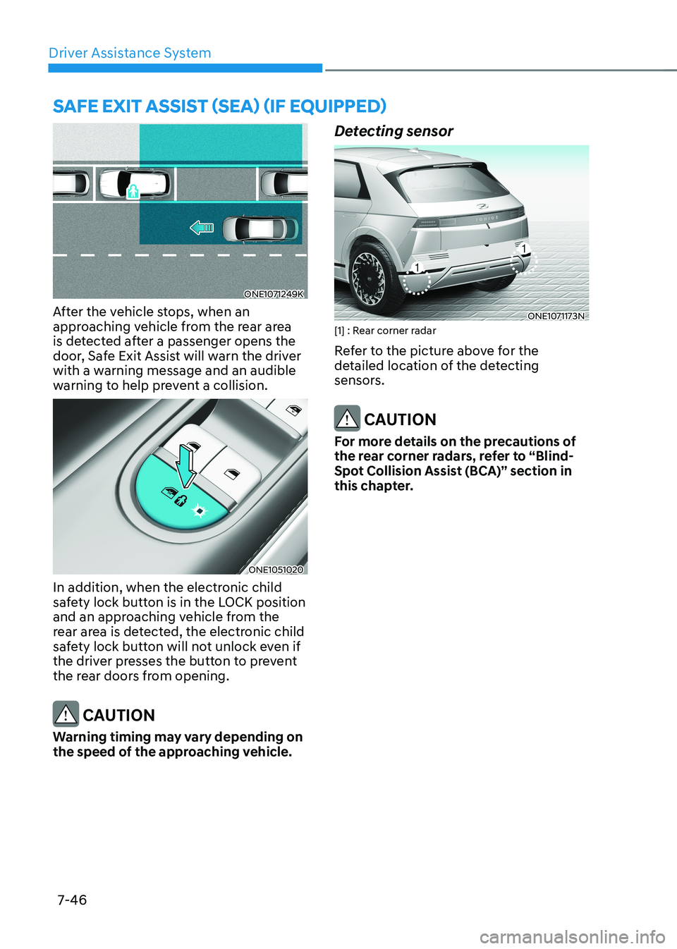 HYUNDAI IONIQ 5 2023  Owners Manual Driver Assistance System
7-46
SAFE EXIT ASSIST (SEA) (IF EQUIPPED)
ONE1071249K
After the vehicle stops, when an  
approaching vehicle from the rear area 
is detected after a passenger opens the 
door,