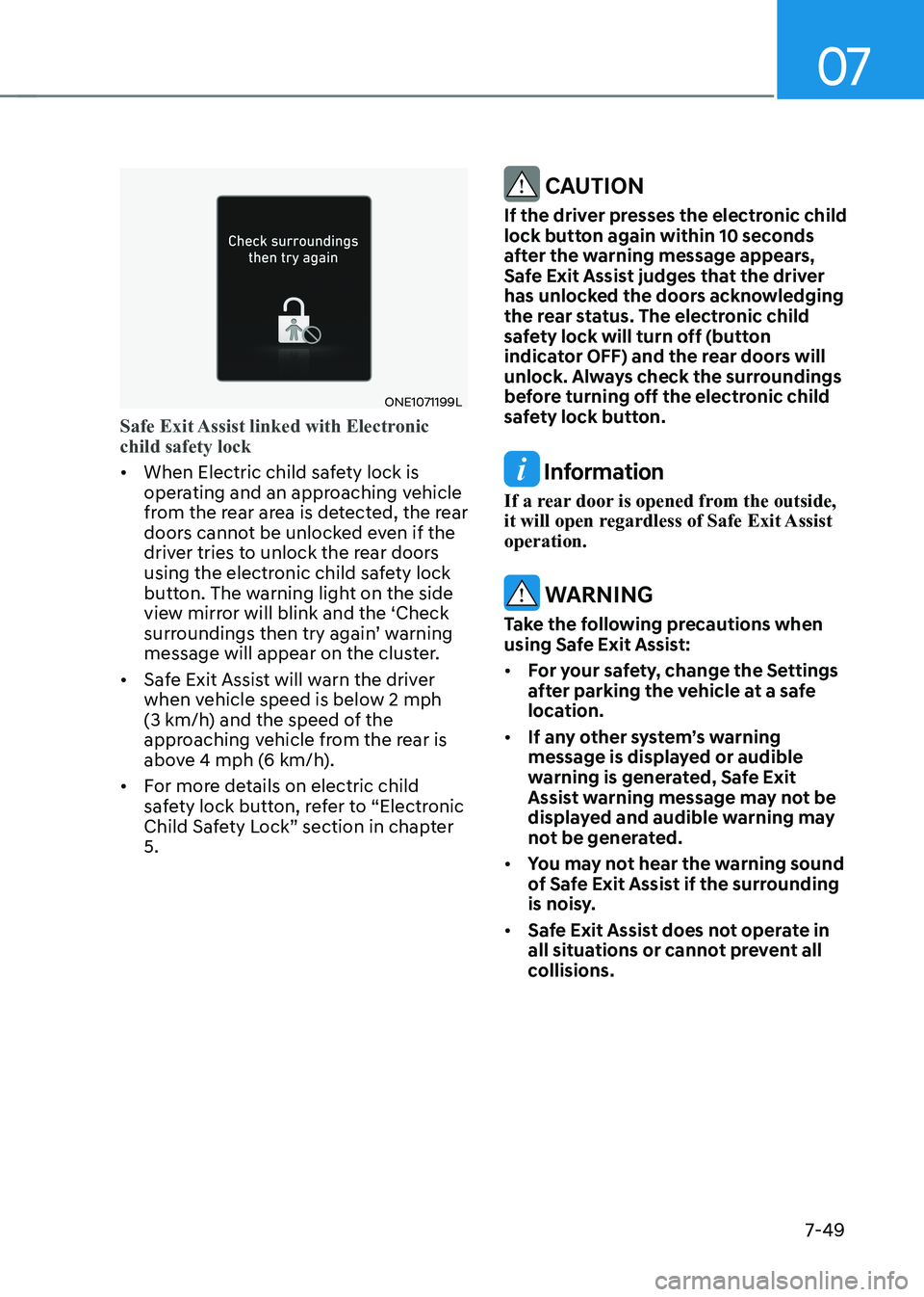 HYUNDAI IONIQ 5 2023  Owners Manual 07
7-49
ONE1071199L
Safe Exit Assist linked with Electronic  child safety lock
•	When Electric child safety lock is  
operating and an approaching vehicle 
from the rear area is detected, the rear 
