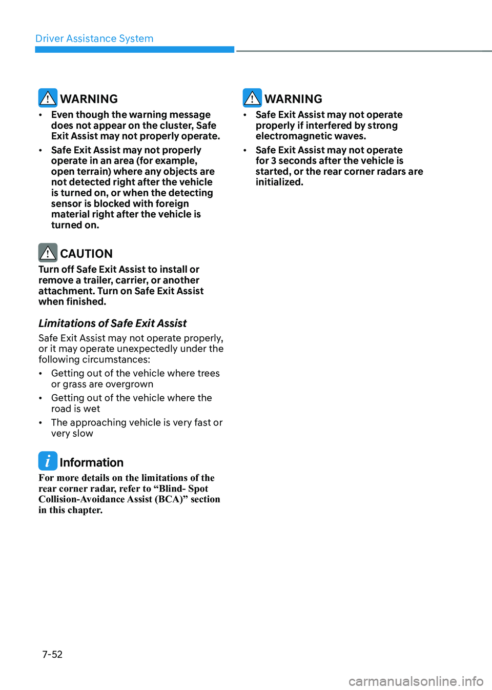 HYUNDAI IONIQ 5 2023  Owners Manual Driver Assistance System
7-52
 WARNING
•	 Even though the warning message  
does not appear on the cluster, Safe 
Exit Assist may not properly operate. 
•	 Safe Exit Assist may not properly 
opera