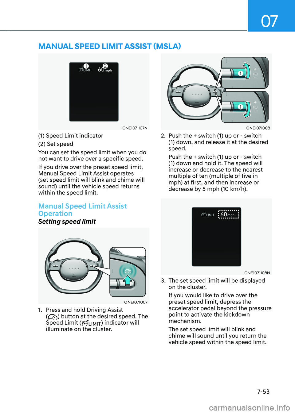 HYUNDAI IONIQ 5 2023  Owners Manual 07
7-53
ONE1071107N
(1) Speed Limit indicator 
(2) Set speed
You can set the speed limit when you do  
not want to drive over a specific speed. 
If you drive over the preset speed limit,  
Manual Spee