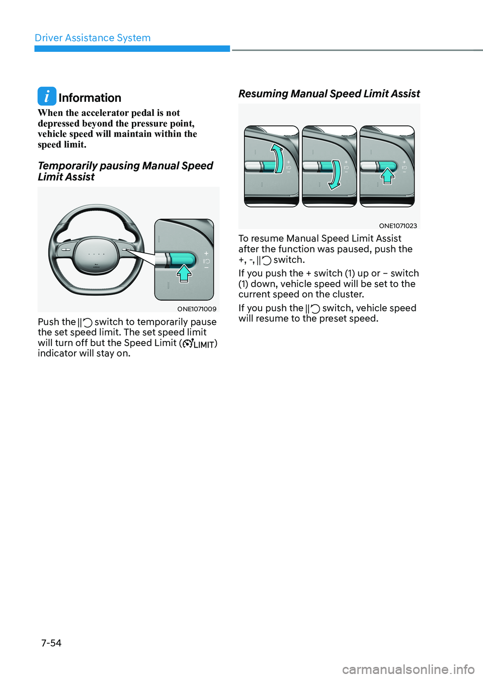 HYUNDAI IONIQ 5 2023  Owners Manual Driver Assistance System
7-54
 Information
When the accelerator pedal is not  
depressed beyond the pressure point, vehicle speed will maintain within the speed limit. 
Temporarily pausing Manual Spee