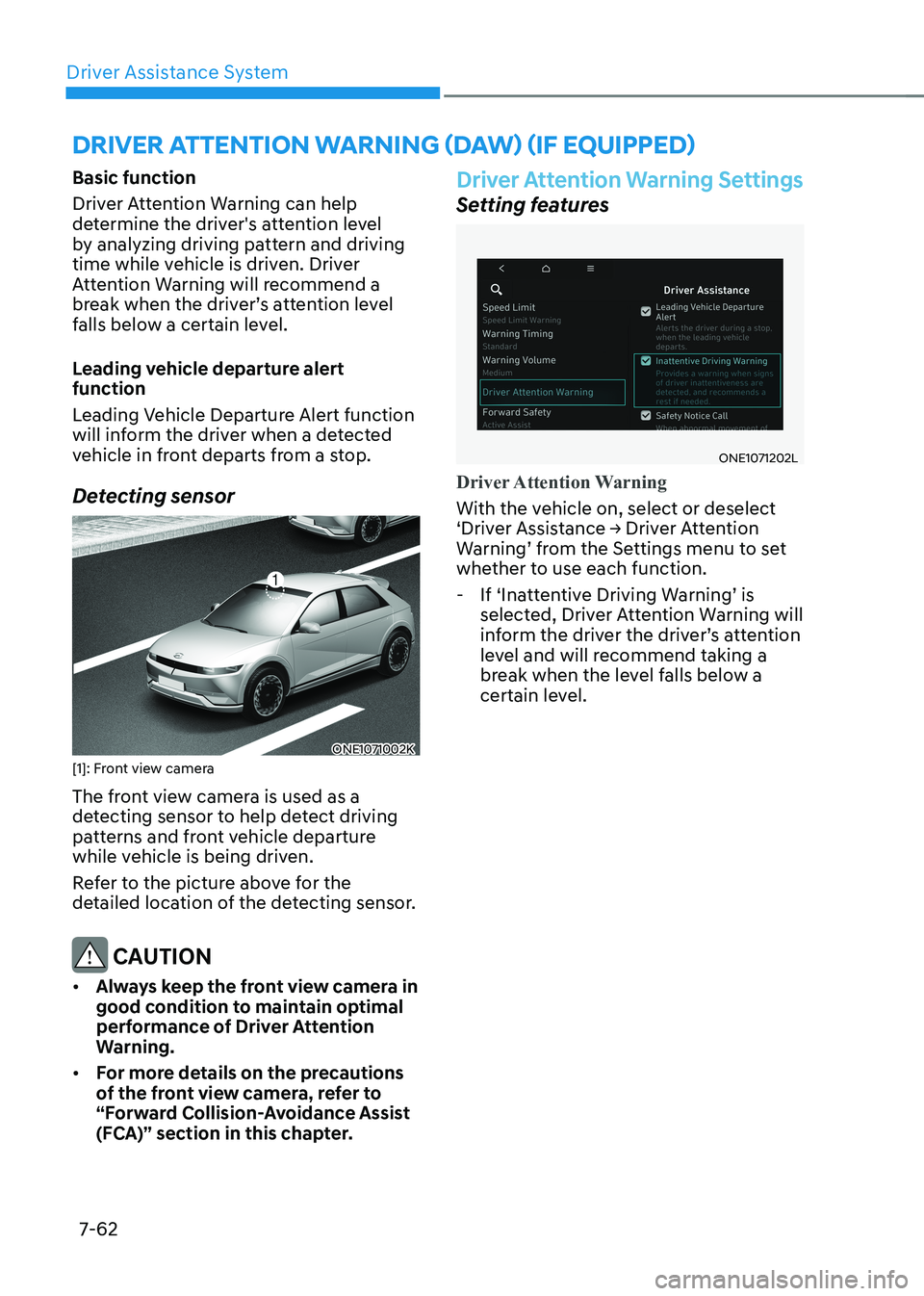 HYUNDAI IONIQ 5 2023  Owners Manual Driver Assistance System
7-62
Basic function 
Driver Attention Warning can help  
determine the driver's attention level 
by analyzing driving pattern and driving 
time while vehicle is driven. Dr