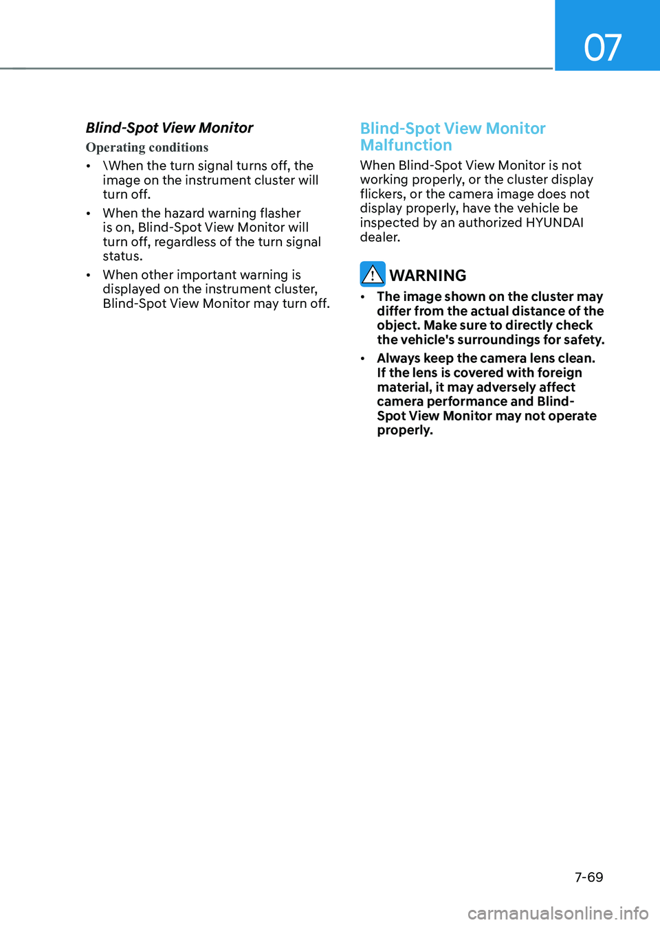 HYUNDAI IONIQ 5 2023  Owners Manual 07
7-69
Blind-Spot View Monitor
Operating conditions
•	
\When the turn signal turns off, the  
image on the instrument cluster will 
turn off.
•	 When the hazard warning flasher 
is on, Blind-Spot