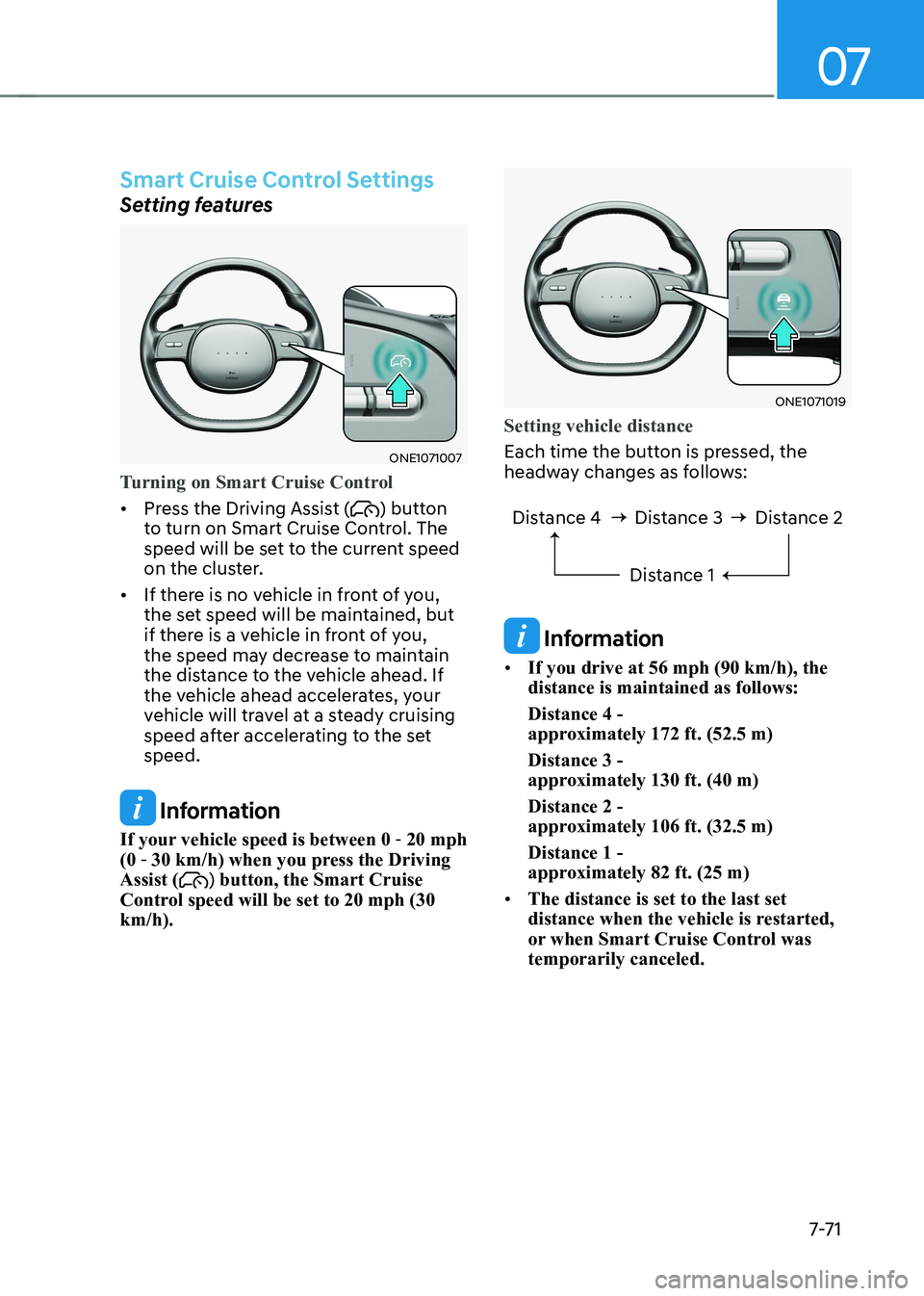 HYUNDAI IONIQ 5 2023  Owners Manual 07
7-7 1
Smart Cruise Control Settings
Setting features
ONE1071007
Turning on Smart Cruise Control
•	Press the Driving Assist () button 
to turn on Smart Cruise Control. The  
speed will be set to t