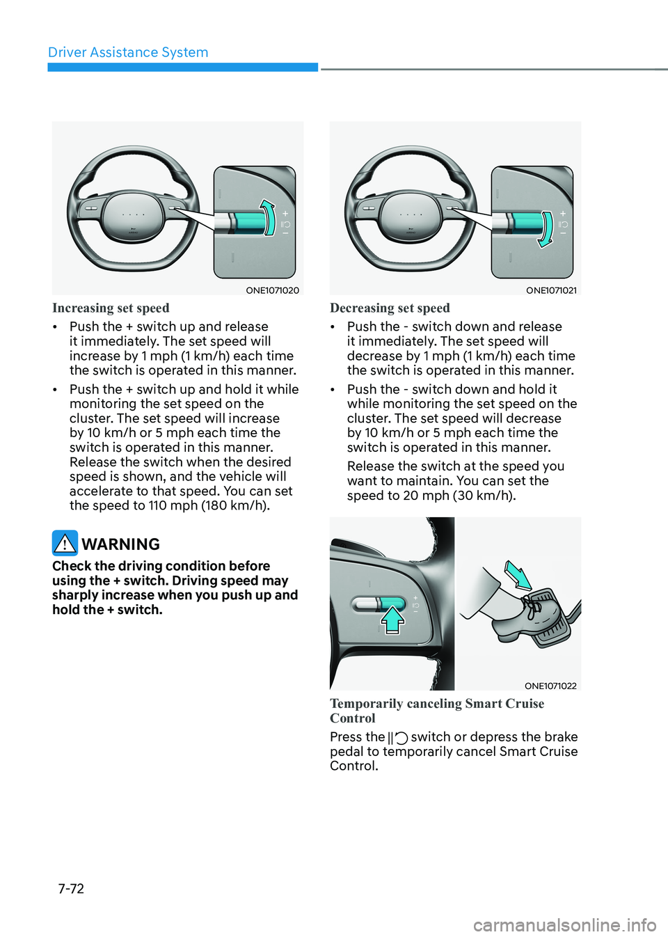 HYUNDAI IONIQ 5 2023  Owners Manual Driver Assistance System
7-7 2
ONE1071020
Increasing set speed
•	Push the + switch up and release  
it immediately. The set speed will 
increase by 1 mph (1 km/h) each time 
the switch is operated i