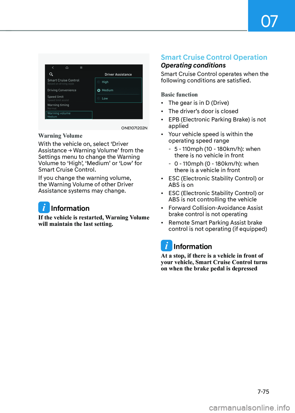 HYUNDAI IONIQ 5 2023  Owners Manual 07
7-7 5
ONE1071202N
Warning Volume
With the vehicle on, select ‘Driver  
Assistance	→	Warning	Volume’	from	the	
Settings menu to change the Warning 
Volume to ‘High’, ‘Medium’ or ‘Low