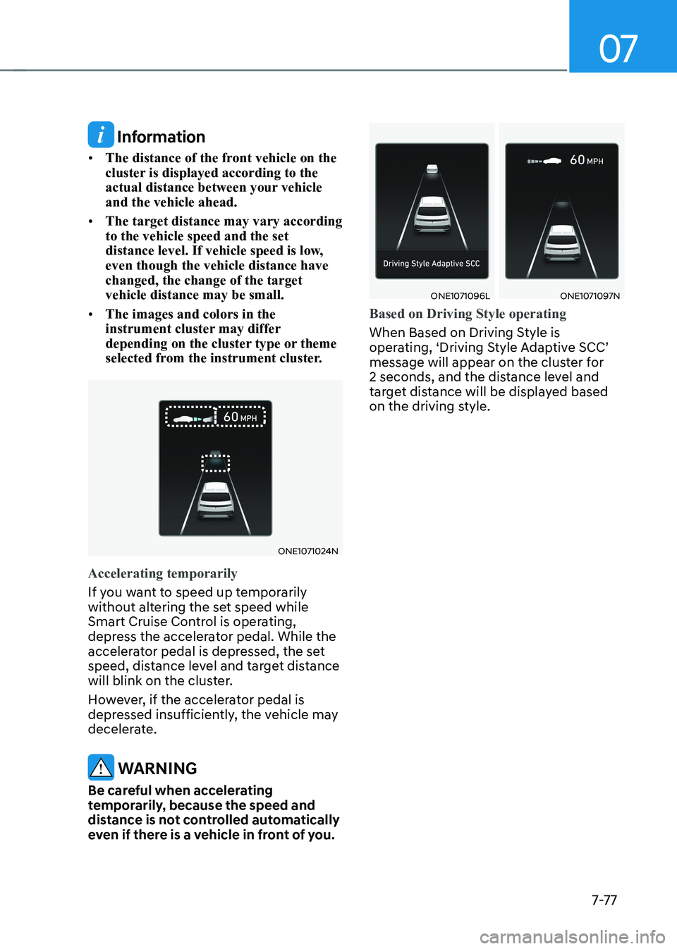 HYUNDAI IONIQ 5 2023  Owners Manual 07
7-7 7
 Information
•	 The distance of the front vehicle on the  
cluster is displayed according to the 
actual distance between your vehicle and the vehicle ahead.
•	 The target distance may va