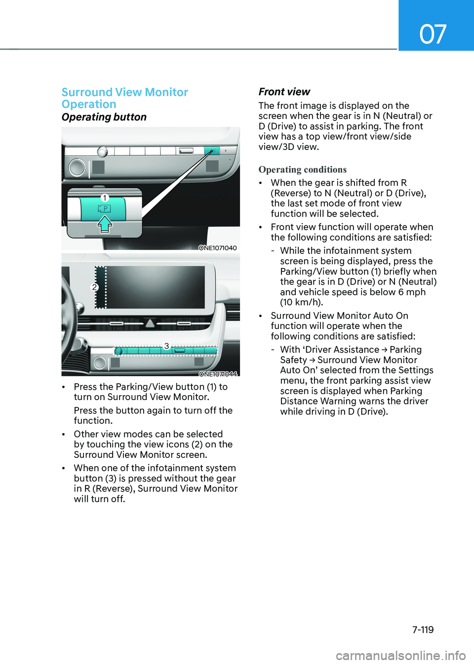 HYUNDAI IONIQ 5 2023  Owners Manual 07
7-119
Surround View Monitor  
Operation
Operating button
ONE1071040
ONE1071044
•	 Press the Parking/View button (1) to  
turn on Surround View Monitor. 
Press the button again to turn off the  fu