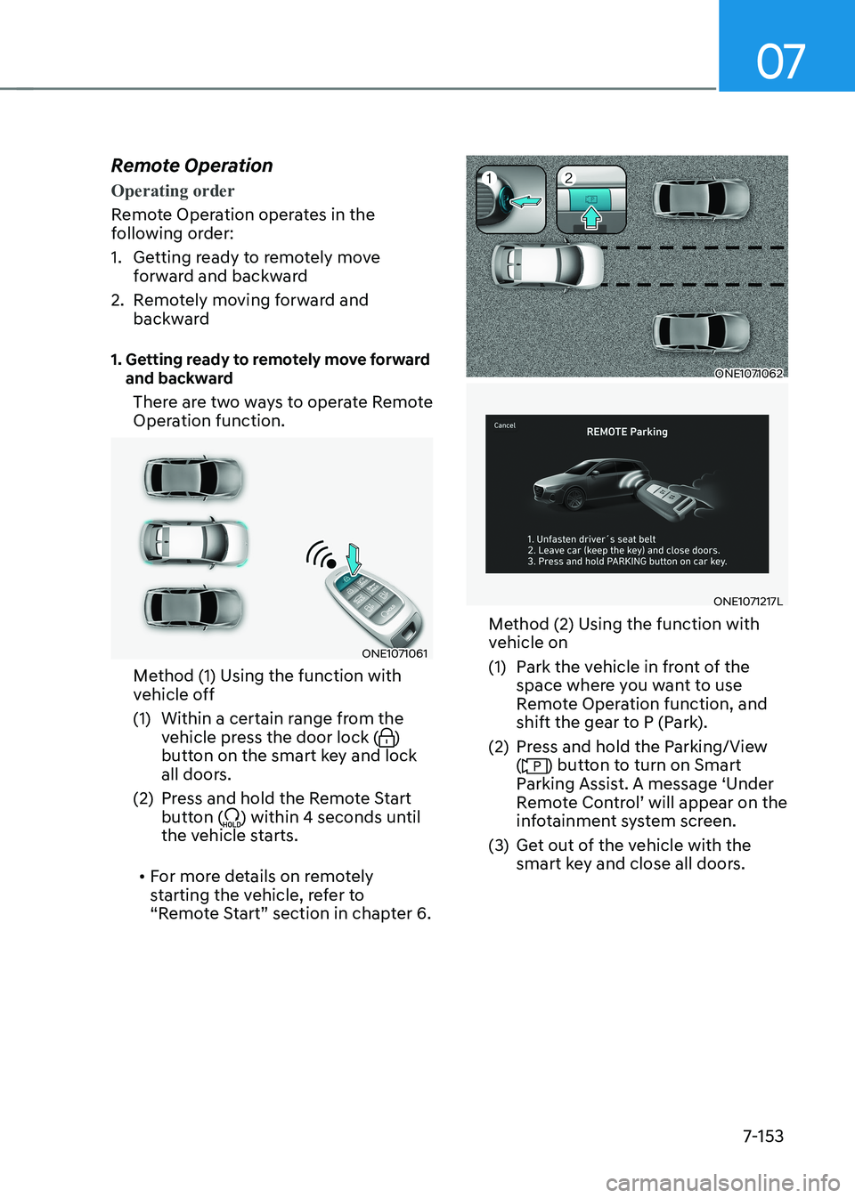HYUNDAI IONIQ 5 2023  Owners Manual 07
7-153
Remote Operation
Operating order
Remote Operation operates in the  
following order: 
1.  Getting ready to remotely move 
forward and backward
2.  Remotely moving forward and  backward
1.  Ge