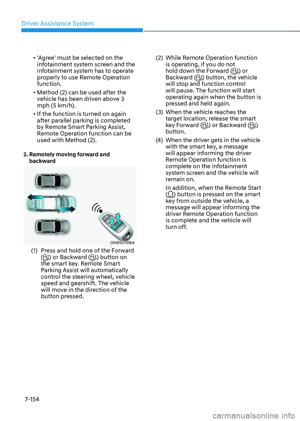 HYUNDAI IONIQ 5 2023  Owners Manual Driver Assistance System
7-154•	
'Agree' must be selected on the  
infotainment system screen and the 
infotainment system has to operate 
properly to use Remote Operation function. 
•	 Me