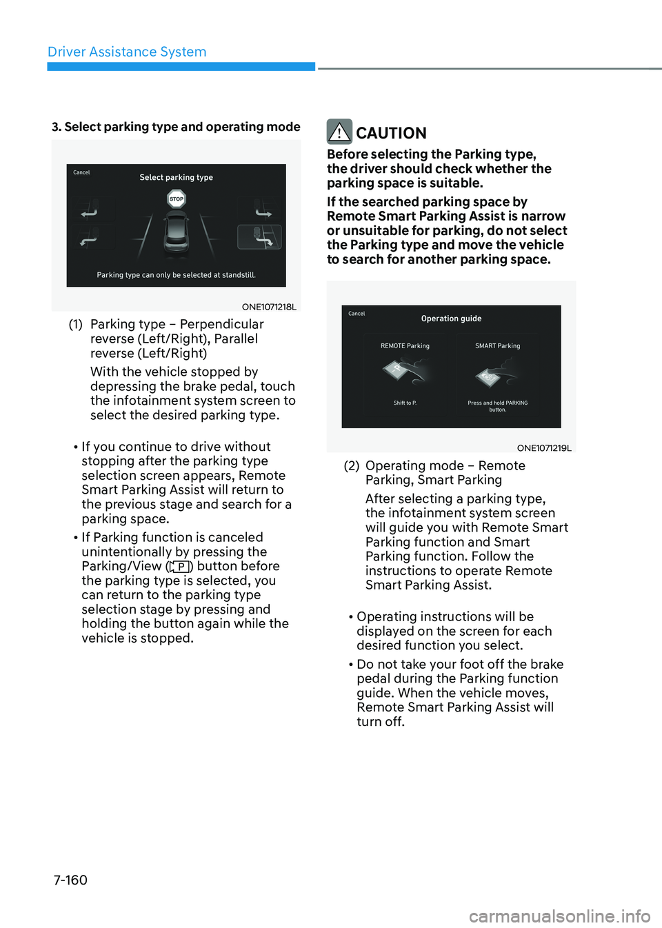 HYUNDAI IONIQ 5 2023  Owners Manual Driver Assistance System
7-160
3.  Select parking type and operating mode
ONE1071218L
(1)  Parking type – Perpendicular  reverse (Left/Right), Parallel  
reverse (Left/Right)  
With the vehicle stop