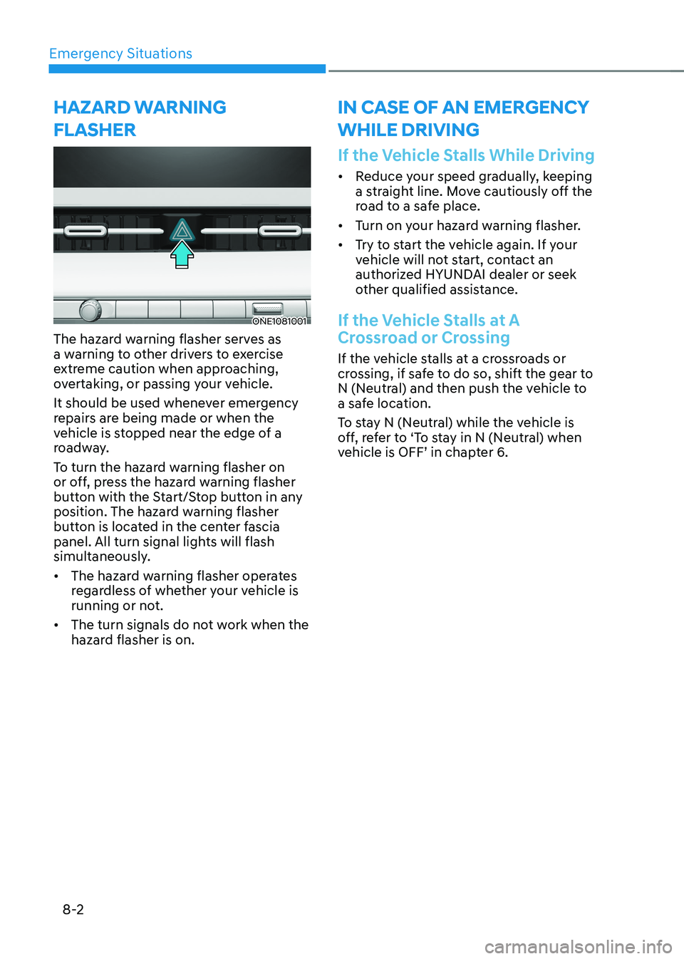 HYUNDAI IONIQ 5 2023  Owners Manual Emergency Situations
8-2
ONE1081001
The hazard warning flasher serves as  
a warning to other drivers to exercise 
extreme caution when approaching, 
overtaking, or passing your vehicle. 
It should be