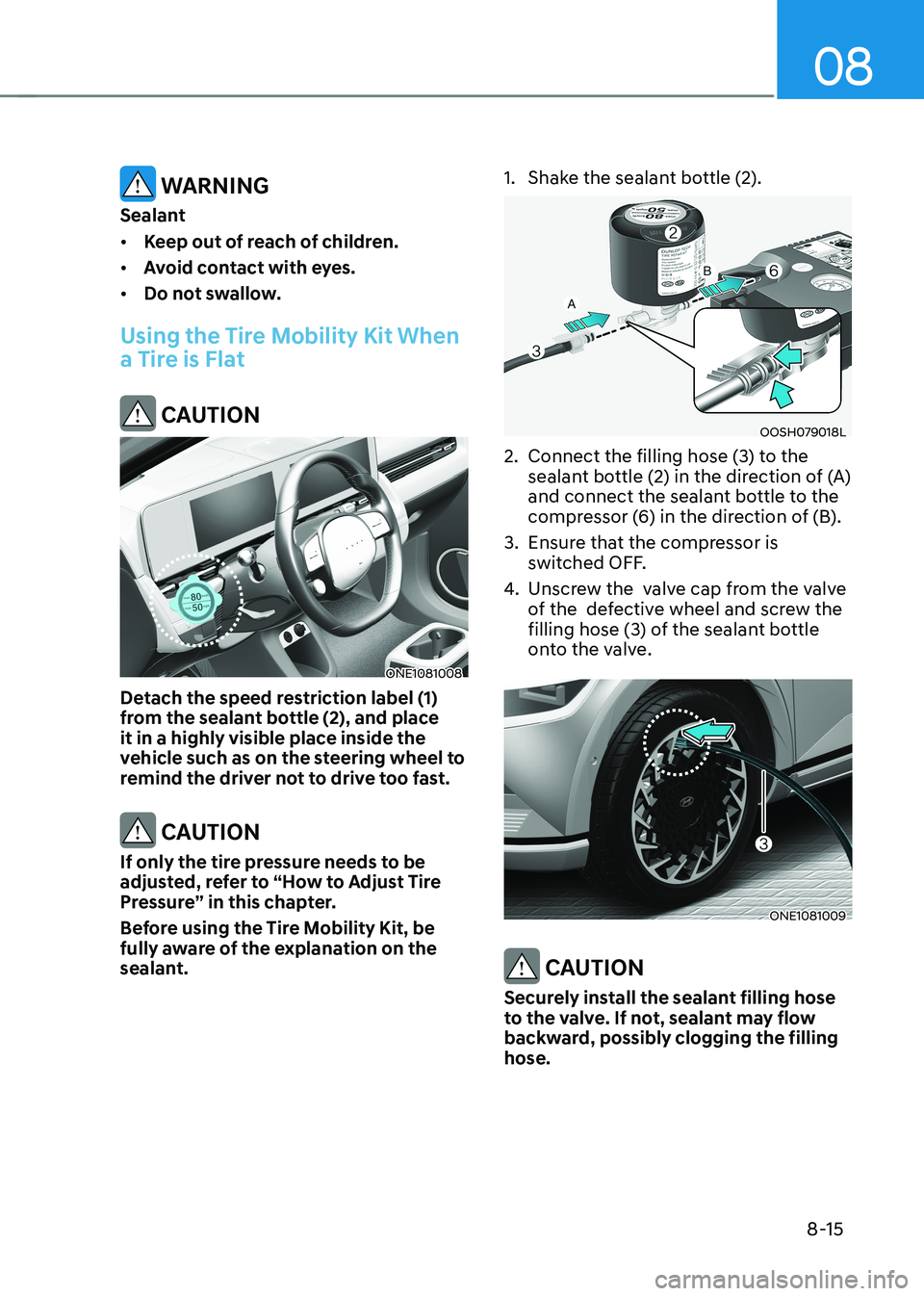 HYUNDAI IONIQ 5 2023  Owners Manual 08
8-15
 WARNING
Sealant •	 Keep out of reach of children.
•	 Avoid contact with eyes.
•	 Do not swallow.
Using the Tire Mobility Kit When  
a Tire is Flat
 CAUTION
ONE1081008
Detach the speed r